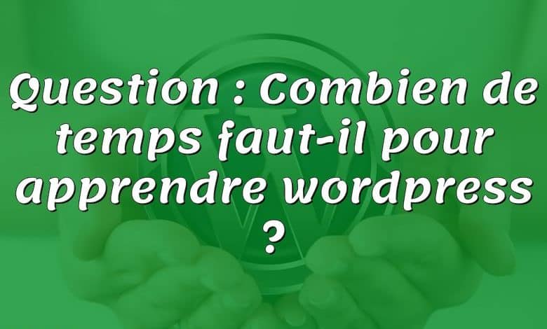 Question : Combien de temps faut-il pour apprendre wordpress ?